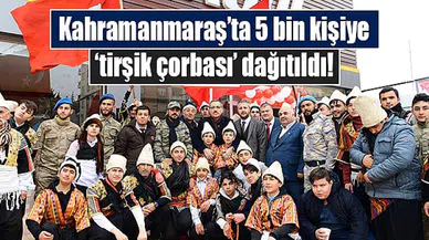 Kahramanmaraş’ta 5 bin kişiye ‘tirşik çorbası’ dağıtıldı!
