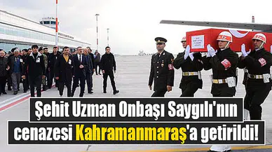 Şehit Uzman Onbaşı Saygılı'nın cenazesi Kahramanmaraş'a getirildi!