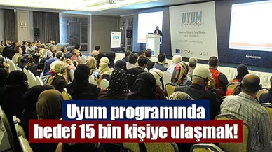 Uyum programında hedef 15 bin kişiye ulaşmak!