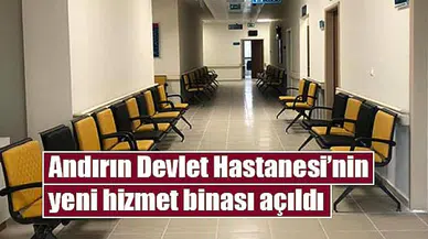 Andırın Devlet Hastanesi’nin yeni hizmet binası açıldı