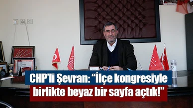 CHP’li Şevran: “İlçe kongresiyle birlikte beyaz bir sayfa açtık!”