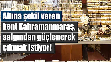 Altına şekil veren kent Kahramanmaraş, salgından güçlenerek çıkmak istiyor