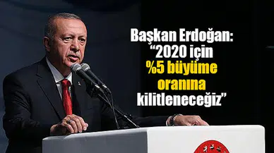 Başkan Erdoğan: “2020 için 5 büyüme oranına kilitleneceğiz”