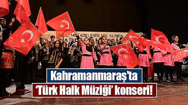 Kahramanmaraş'ta ‘Türk Halk Müziği’ konseri!
