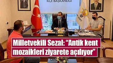 Milletvekili Sezal: “Antik kent mozaikleri ziyarete açılıyor”