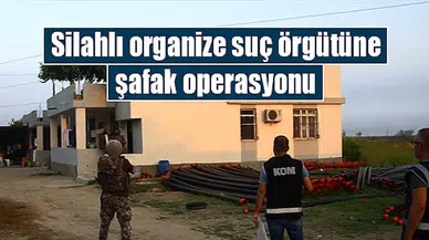 Silahlı organize suç örgütüne şafak operasyonu