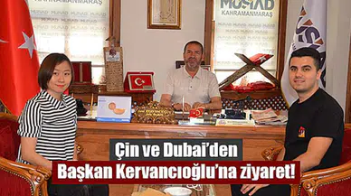 Çin ve Dubai’den Başkan Kervancıoğlu’na ziyaret!