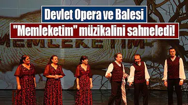 Devlet Opera ve Balesi ‘Memleketim’ müzikalini sahneledi!