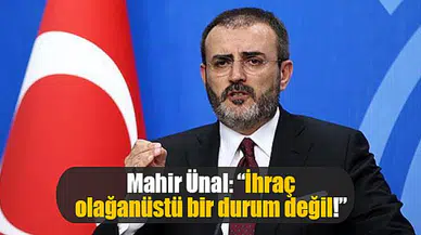 Mahir Ünal: “İhraç olağanüstü bir durum değil!”
