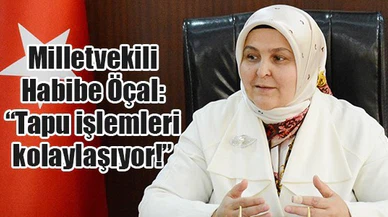 Milletvekili Habibe Öçal: “Tapu işlemleri kolaylaşıyor!”