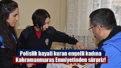 Polislik hayali kuran engelli kadına Kahramanmaraş Emniyetinden sürpriz!