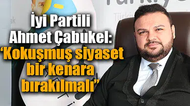 İyi Partili Çabukel: “Kokuşmuş siyaset bir kenara bırakılmalı”