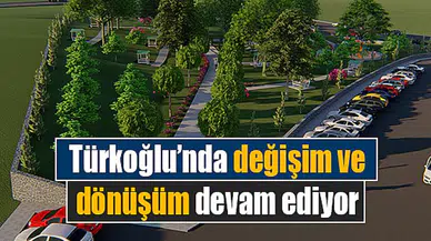 Türkoğlu’nda değişim ve dönüşüm devam ediyor