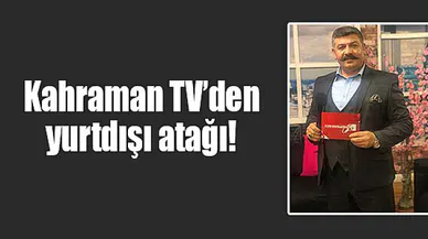 Kahraman TV’den yurtdışı atağı!
