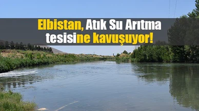 Elbistan, Atık Su Arıtma tesisine kavuşuyor!