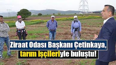 Ziraat Odası Başkanı Çetinkaya, tarım işçileriyle buluştu!