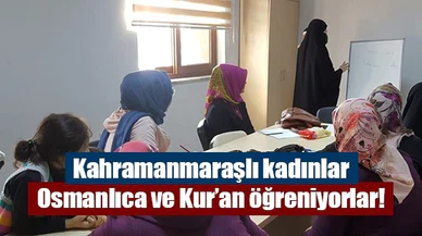 Kahramanmaraşlı kadınlar Osmanlıca ve Kur’an öğreniyorlar!