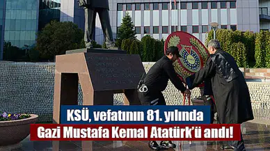 KSÜ, vefatının 81. yılında Gazi Mustafa Kemal Atatürk’ü andı!