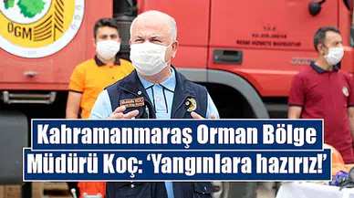 Orman Bölge Müdürü Koç: ‘Yangınlara hazırız’