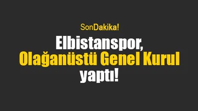 Elbistanspor, Olağanüstü Genel Kurul yaptı!