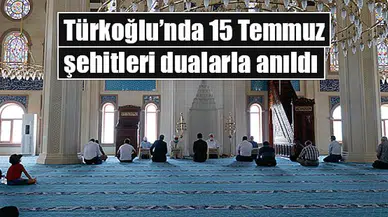 Türkoğlu’nda 15 Temmuz şehitleri dualarla anıldı
