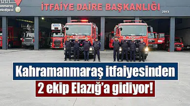 Kahramanmaraş itfaiyesinden 2 ekip Elazığ’a gidiyor!