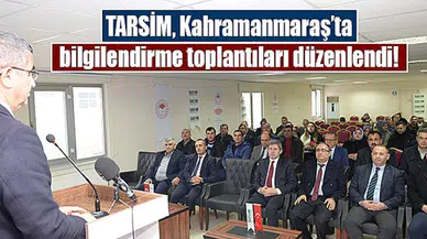 TARSİM, Kahramanmaraş’ta bilgilendirme toplantıları düzenlendi!