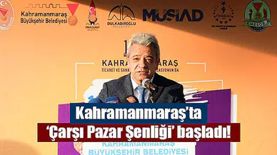 Kahramanmaraş’ta ‘Çarşı Pazar Şenliği’ başladı!