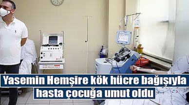 Yasemin Hemşire kök hücre bağışıyla hasta çocuğa umut oldu