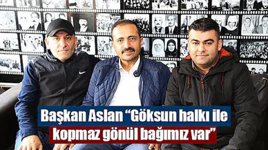 Başkan Aslan “Göksun halkı ile kopmaz gönül bağımız var”