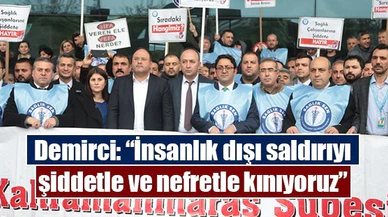 Demirci: “İnsanlık dışı saldırıyı şiddetle ve nefretle kınıyoruz”