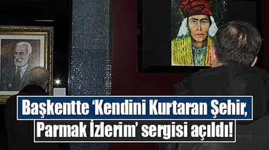 Başkentte ‘Kendini Kurtaran Şehir, Parmak İzlerim’ sergisi açıldı!
