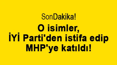 O isimler, İYİ Parti'den istifa edip MHP'ye katıldı!