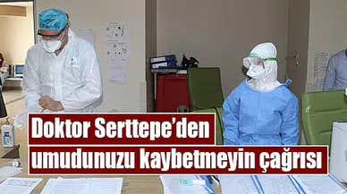 Doktor Serttepe’den umudunuzu kaybetmeyin çağrısı