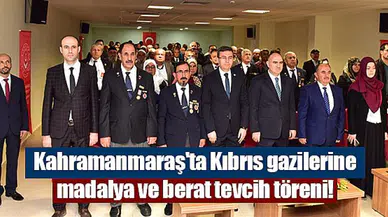 Kahramanmaraş'ta Kıbrıs gazilerine madalya ve berat tevcih töreni!