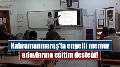 Kahramanmaraş’ta engelli memur adaylarına eğitim desteği!