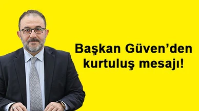 Başkan Mehmet Fatih Güven’den kurtuluş mesajı!