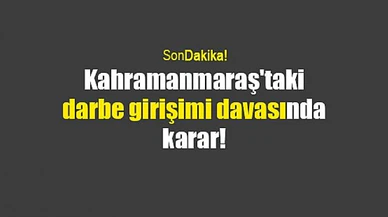 Kahramanmaraş'taki darbe girişimi davasında karar!