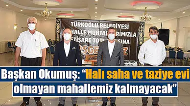 Başkan Okumuş: “Halı saha ve taziye olmayan mahallemiz kalmayacak”