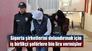 Sigorta şirketlerini dolandırmak için iş birlikçi şoförlere bin lira vermişler