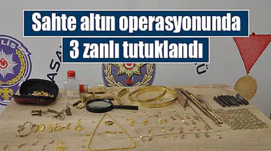 Sahte altın operasyonunda 3 zanlı tutuklandı