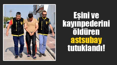 Eşini ve kayınpederini öldüren astsubay tutuklandı!