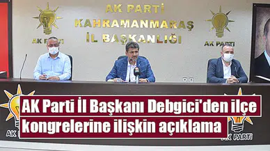 AK Parti İl Başkanı Debgici'den ilçe kongrelerine ilişkin açıklama