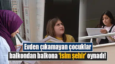 Evden çıkamayan çocuklar balkondan balkona ‘isim şehir’ oynadı!