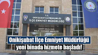 Onikişubat İlçe Emniyet Müdürlüğü yeni binada hizmete başladı!