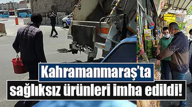 Kahramanmaraş’ta sağlıksız ürünleri imha edildi
