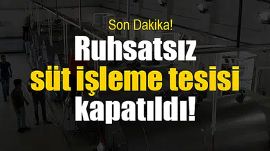 Ruhsatsız süt işleme tesisi kapatıldı!