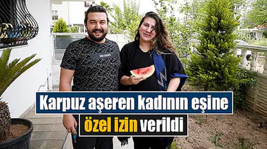 Karpuz aşeren kadının eşine özel izin verildi