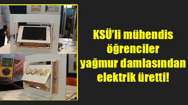 KSÜ’li mühendis öğrenciler yağmur damlasından elektrik üretti!