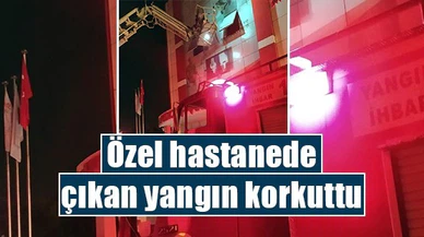 Özel hastanede çıkan yangın korkuttu